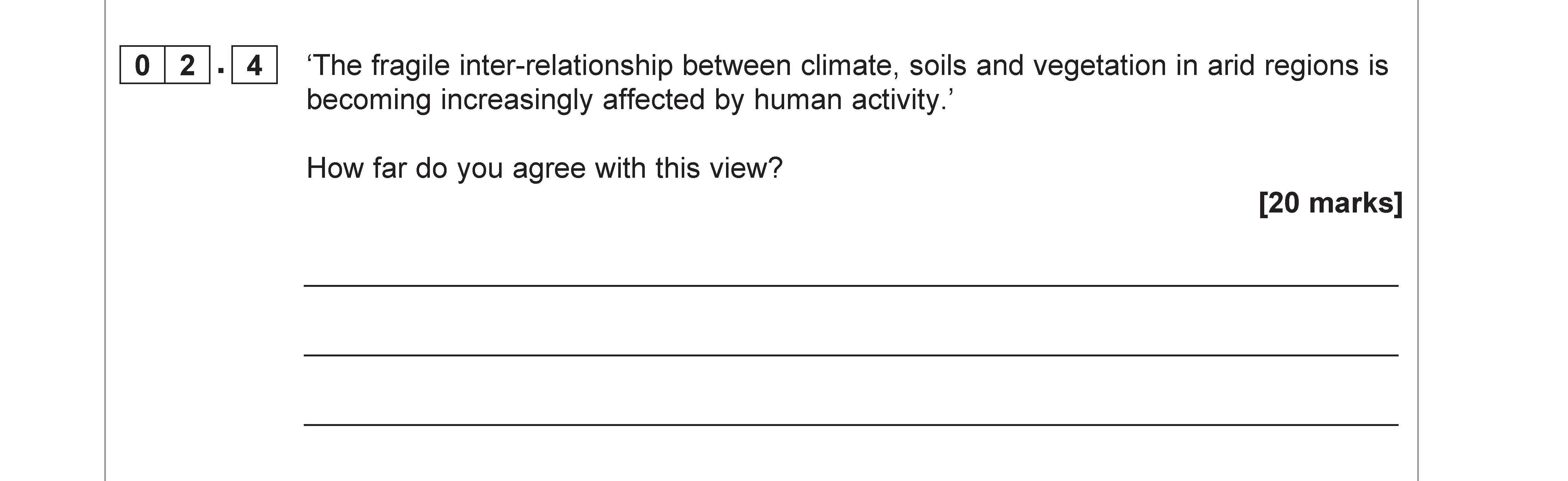 ‘The-fragile-inter-relationship-between-climate,-soils-and-vegetation-in-arid-regions-is-becoming-increasingly-affected-by-human-activity.’--How-far-do-you-agree-with-this-view?-AQA-A-Level Geography-Question 2-2019-Paper 1.png